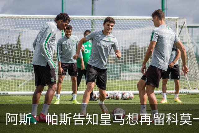 阿斯：帕斯告知皇马想再留科莫一年，皇马明年仍可1000万回购